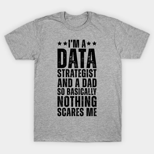 I'M A Data Strategist And A Dad So Basically Nothing Scares Me T-Shirt by Saimarts